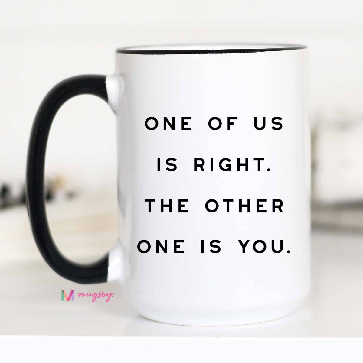 Mugsby - One of Us is Right Funny Coffee Mug