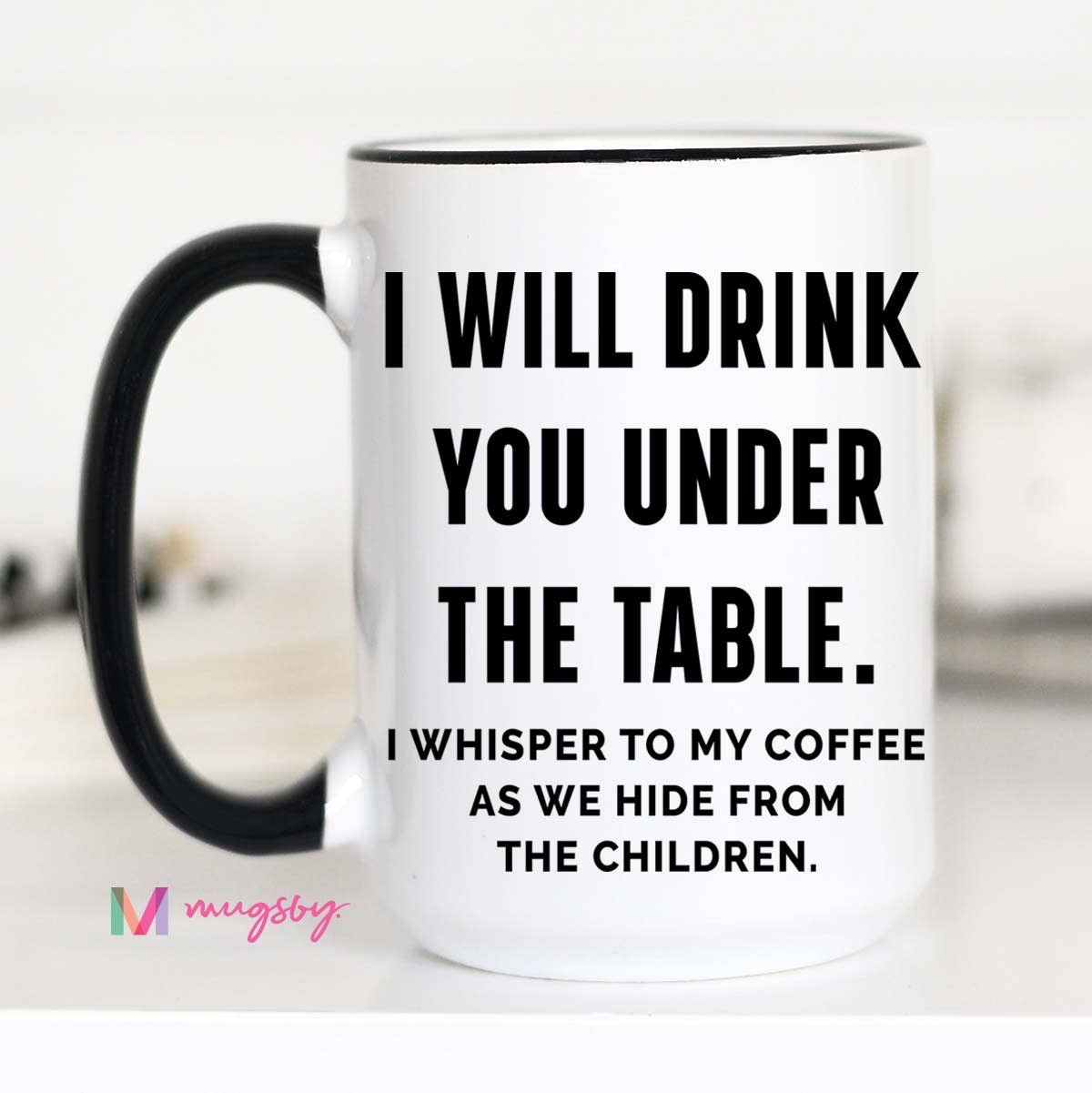 Mugsby - I Will Drink you Under the Table Mug