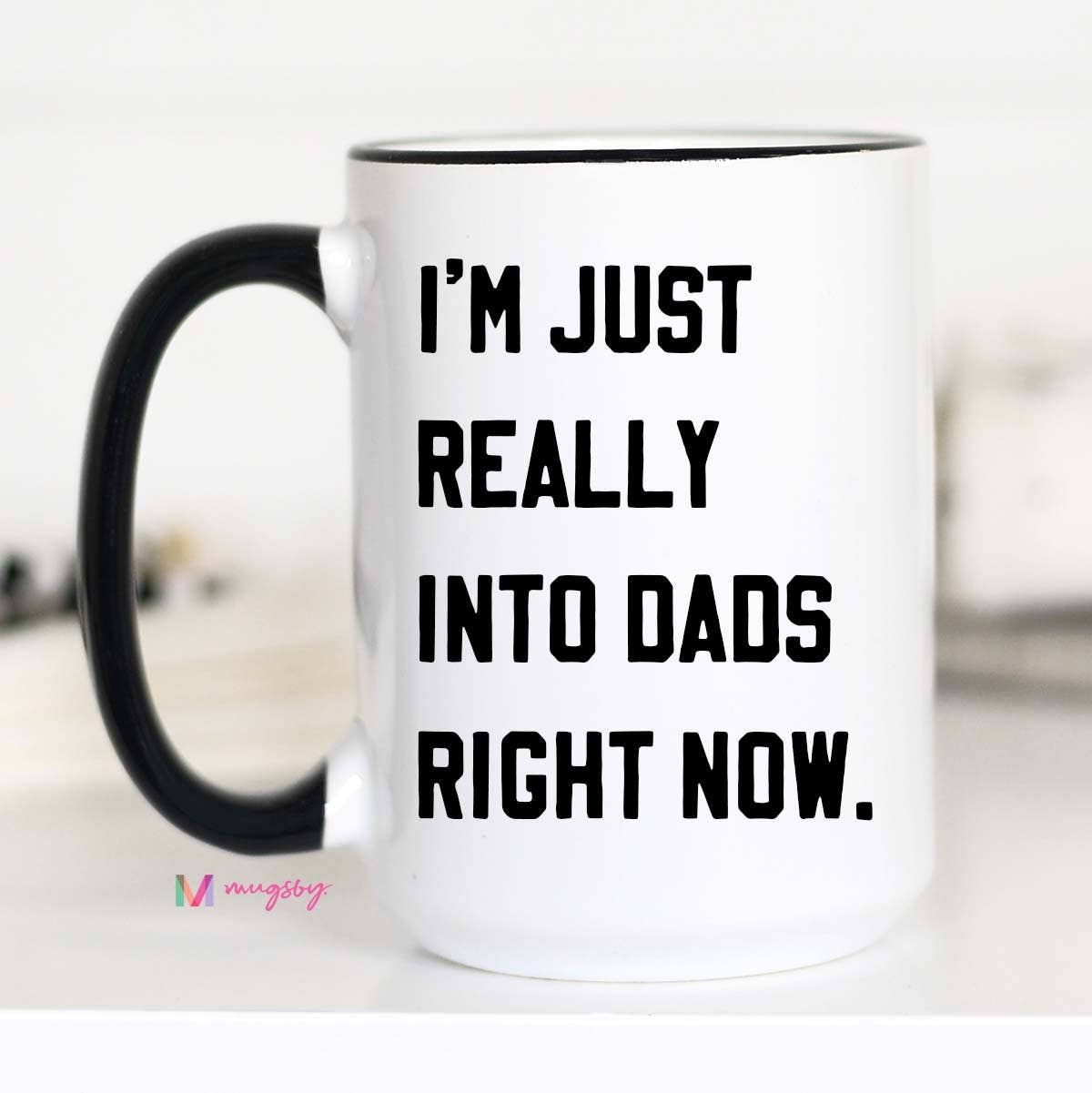 Mugsby - I'm Just Really into Dads Right Now Funny Coffee Mug