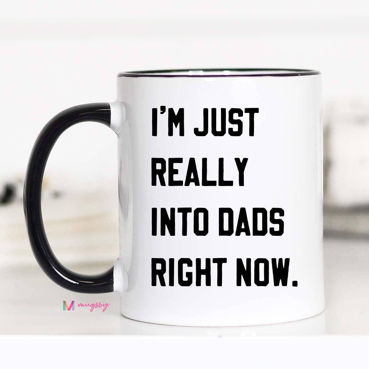 Mugsby - I'm Just Really into Dads Right Now Funny Coffee Mug