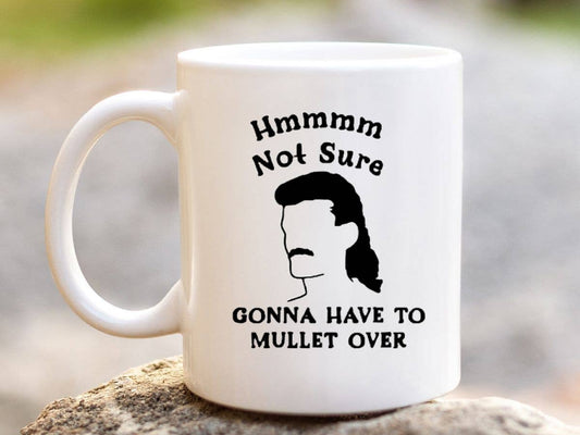 Sister Ray - Not Sure Gonna Have to Mullet Over Mug - 11 oz.