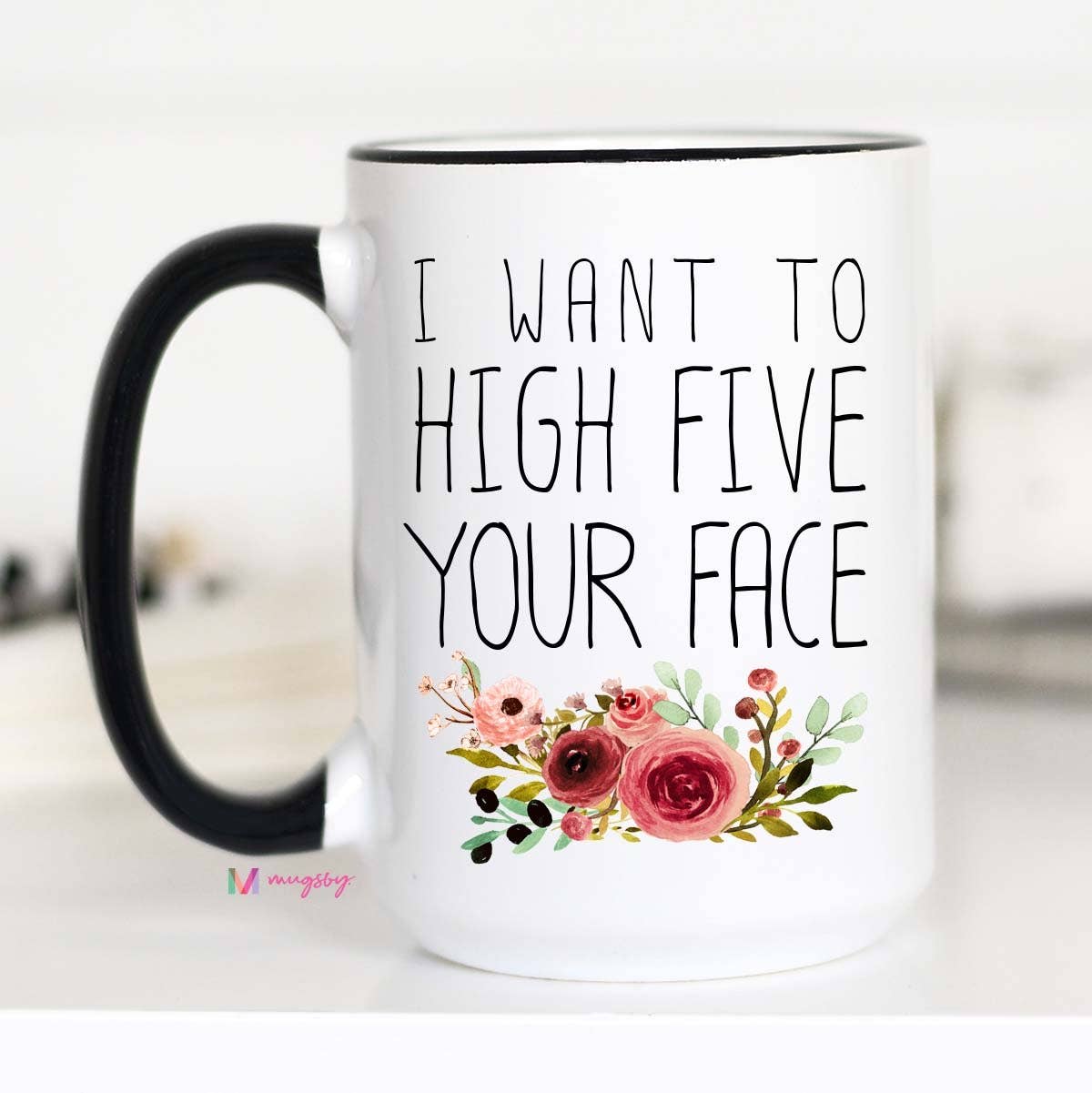 Mugsby - I Want To High Five Your Face Mug