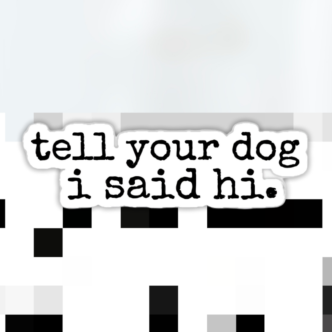 Ace the Pitmatian Co - Tell Your Dog I Said Hi Sticker