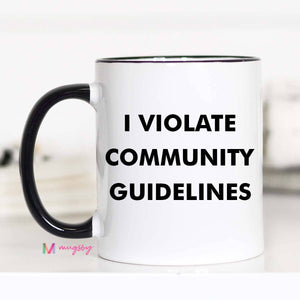 Mugsby - I Violate Community Guidelines Funny Coffee Mug