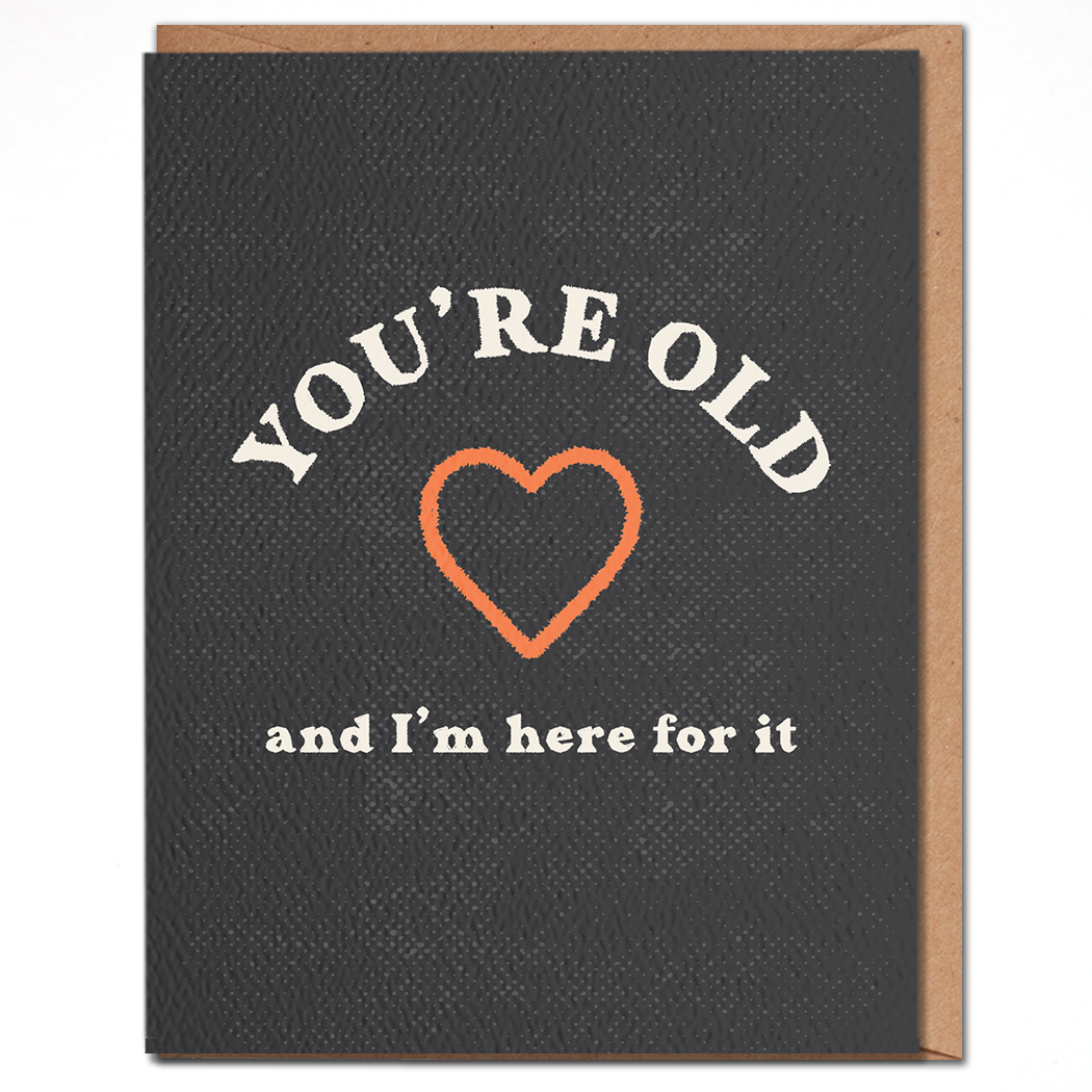 Daydream Prints - You're Old And I'm Here For It - Funny Birthday Card