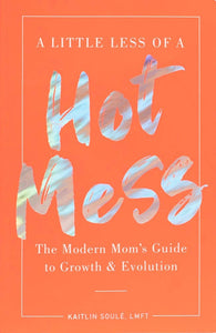 Independent Publishers Group - A Little Less of a Hot Mess: The Modern Moms Guide to Growth