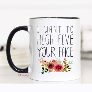 Mugsby - I Want To High Five Your Face Mug